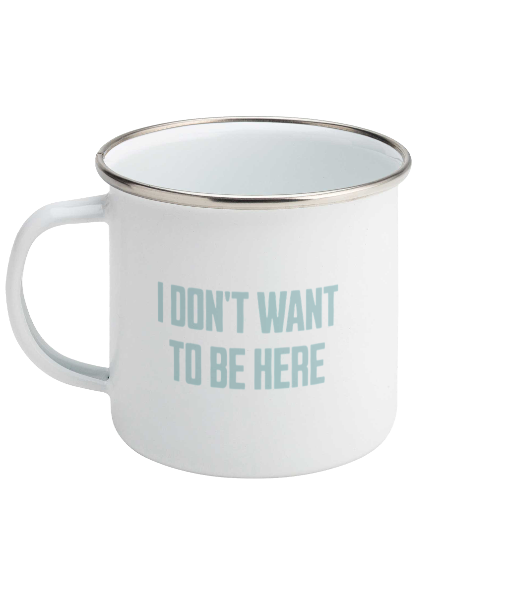 Don't Want To Be Here! Powder Blue on White - Enamel Mug